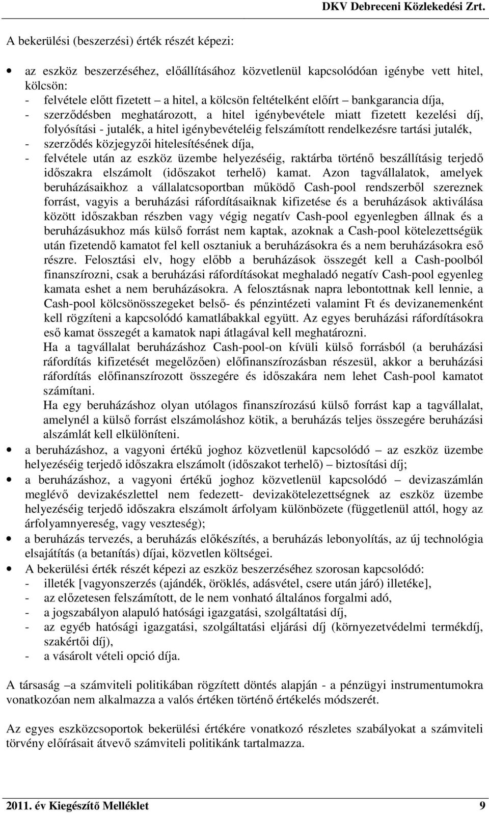 szerződés közjegyzői hitelesítésének díja, - felvétele után az eszköz üzembe helyezéséig, raktárba történő beszállításig terjedő időszakra elszámolt (időszakot terhelő) kamat.