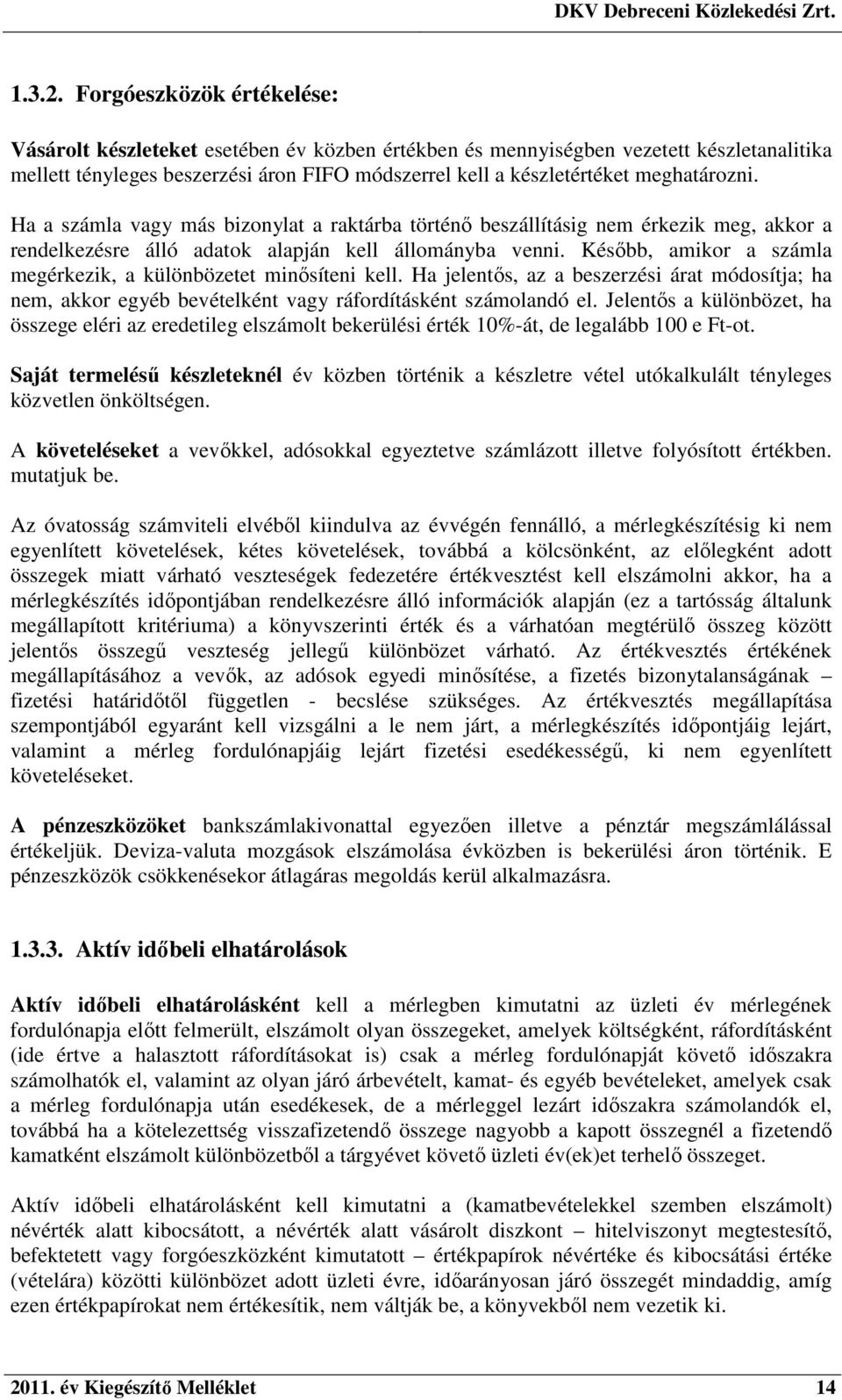 meghatározni. Ha a számla vagy más bizonylat a raktárba történő beszállításig nem érkezik meg, akkor a rendelkezésre álló adatok alapján kell állományba venni.