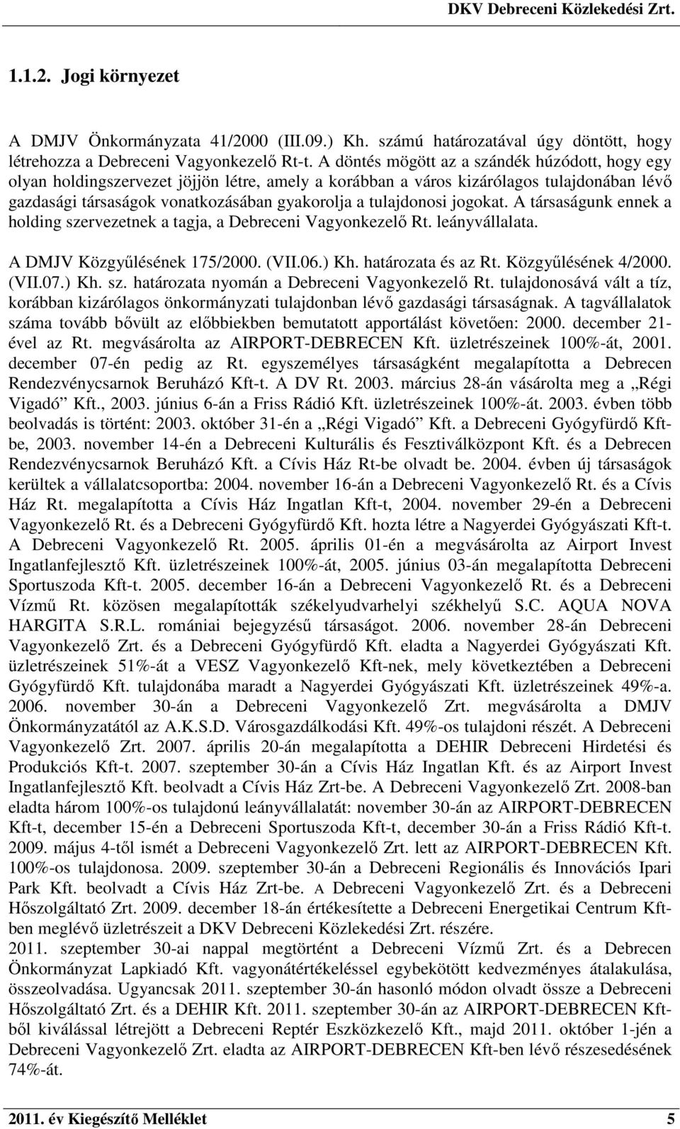 tulajdonosi jogokat. A társaságunk ennek a holding szervezetnek a tagja, a Debreceni Vagyonkezelő Rt. leányvállalata. A DMJV Közgyűlésének 175/2000. (VII.06.) Kh. határozata és az Rt.