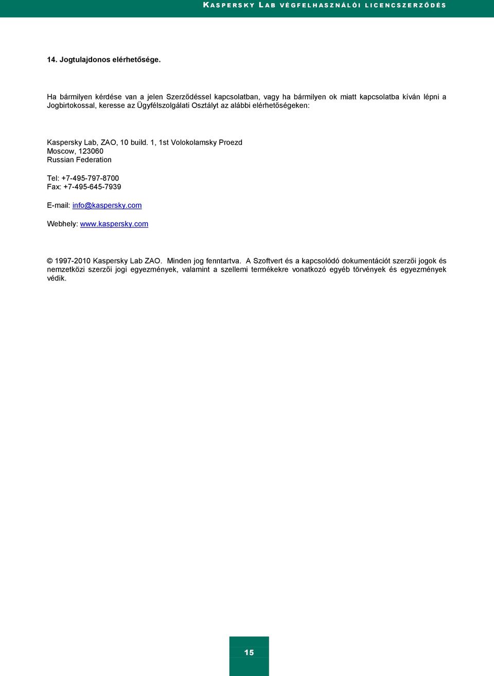 elérhetőségeken: Kaspersky Lab, ZAO, 10 build. 1, 1st Volokolamsky Proezd Moscow, 123060 Russian Federation Tel: +7-495-797-8700 Fax: +7-495-645-7939 E-mail: info@kaspersky.