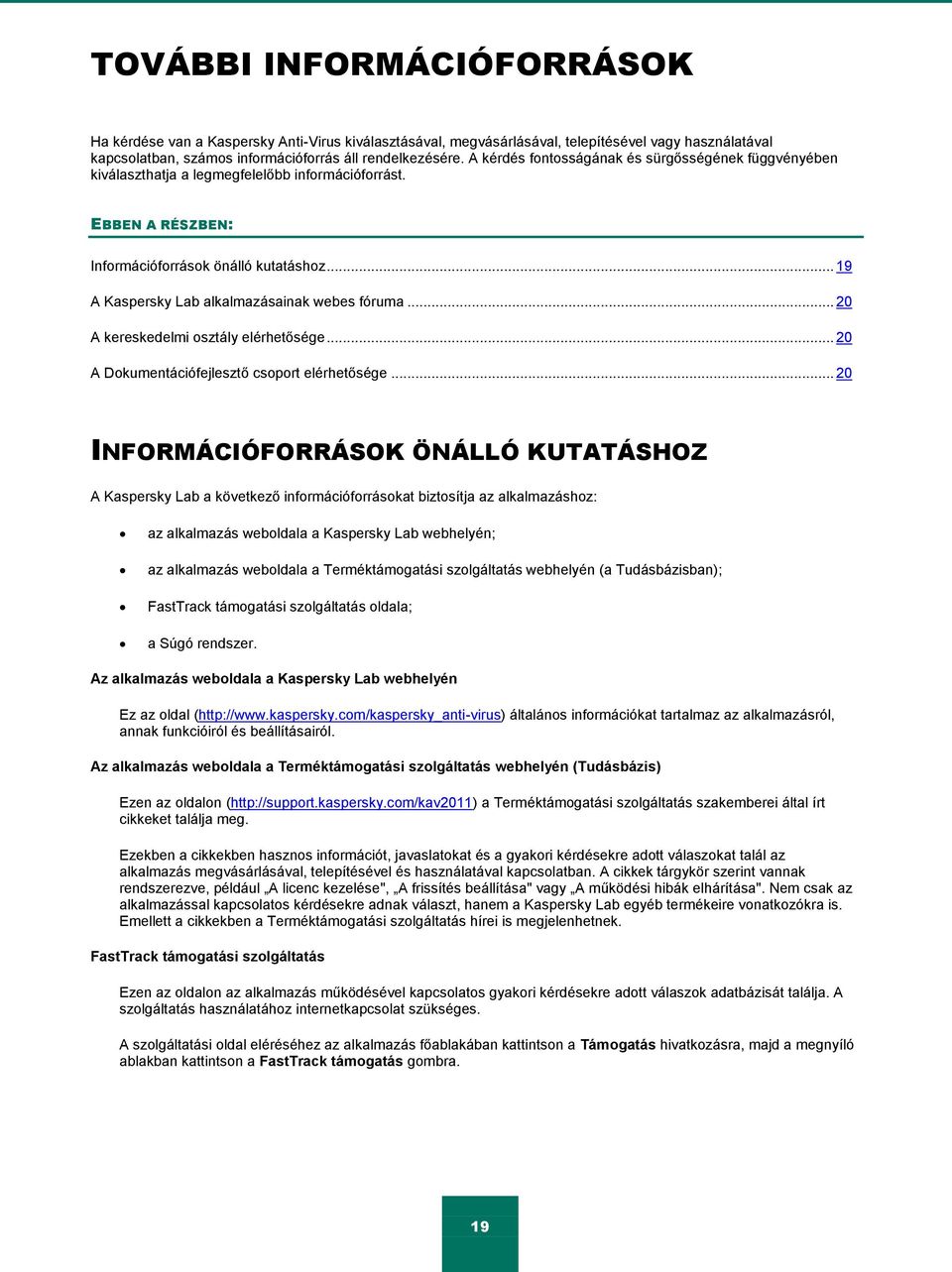 .. 19 A Kaspersky Lab alkalmazásainak webes fóruma... 20 A kereskedelmi osztály elérhetősége... 20 A Dokumentációfejlesztő csoport elérhetősége.