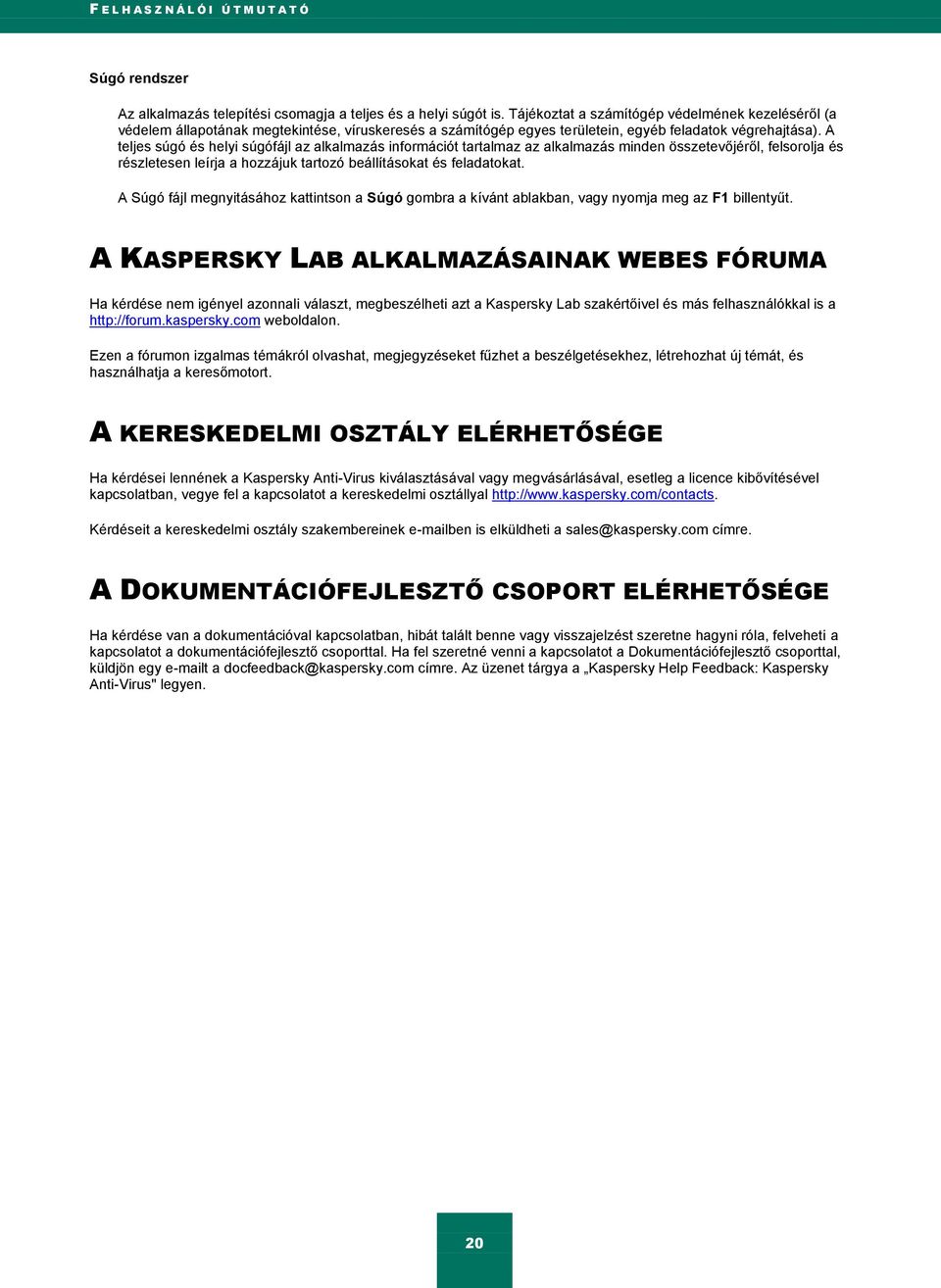 A teljes súgó és helyi súgófájl az alkalmazás információt tartalmaz az alkalmazás minden összetevőjéről, felsorolja és részletesen leírja a hozzájuk tartozó beállításokat és feladatokat.