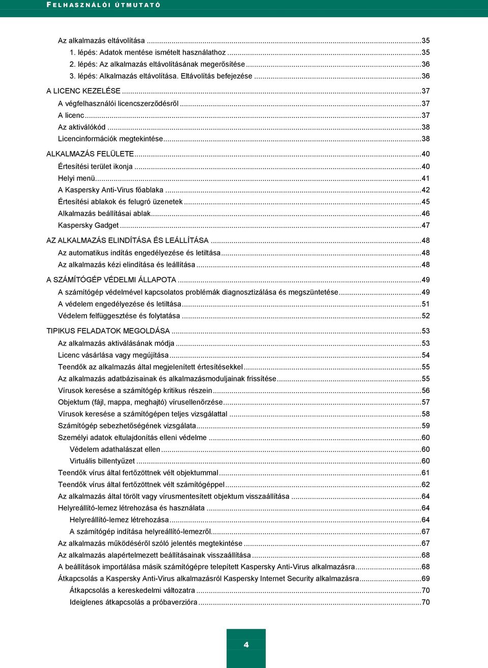 .. 38 ALKALMAZÁS FELÜLETE... 40 Értesítési terület ikonja... 40 Helyi menü... 41 A Kaspersky Anti-Virus főablaka... 42 Értesítési ablakok és felugró üzenetek... 45 Alkalmazás beállításai ablak.