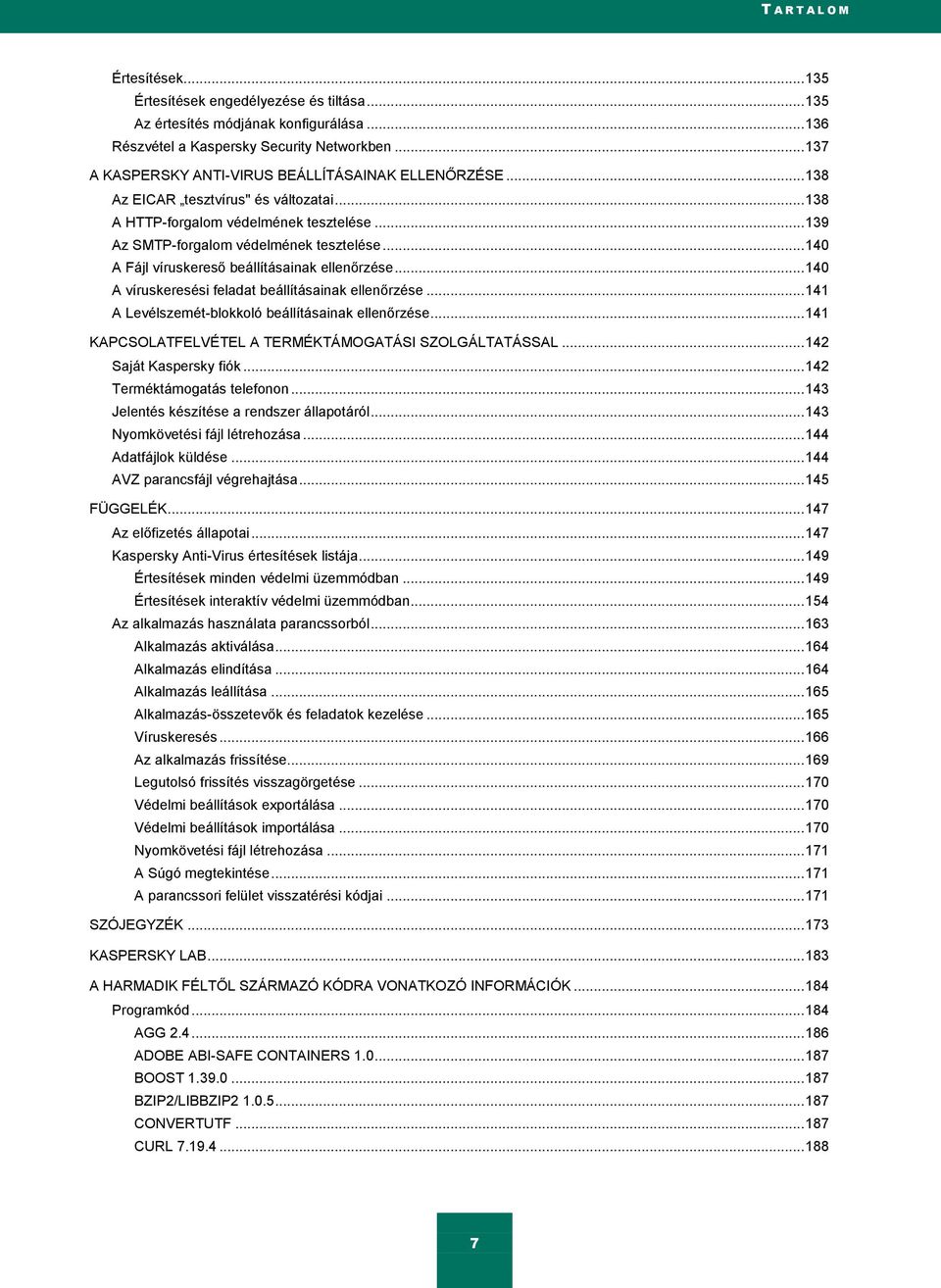 .. 140 A Fájl víruskereső beállításainak ellenőrzése... 140 A víruskeresési feladat beállításainak ellenőrzése... 141 A Levélszemét-blokkoló beállításainak ellenőrzése.