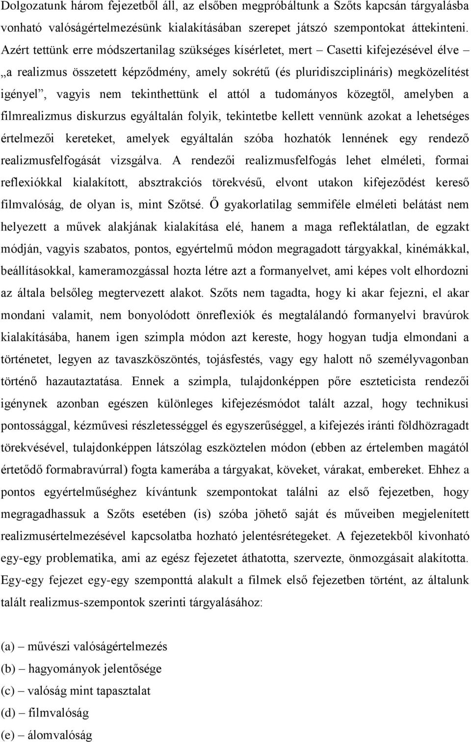 tekinthettünk el attól a tudományos közegtől, amelyben a filmrealizmus diskurzus egyáltalán folyik, tekintetbe kellett vennünk azokat a lehetséges értelmezői kereteket, amelyek egyáltalán szóba