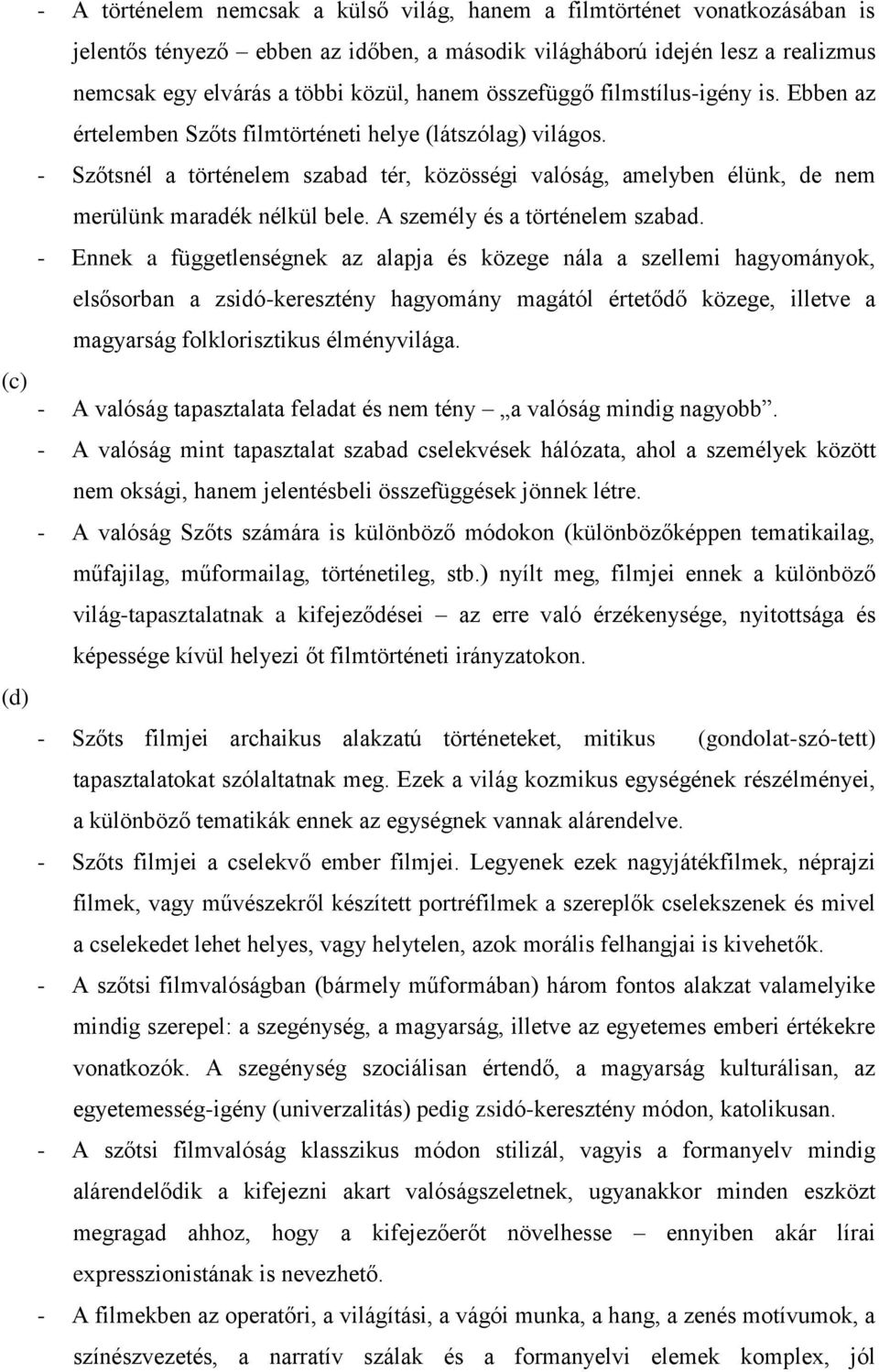 - Szőtsnél a történelem szabad tér, közösségi valóság, amelyben élünk, de nem merülünk maradék nélkül bele. A személy és a történelem szabad.