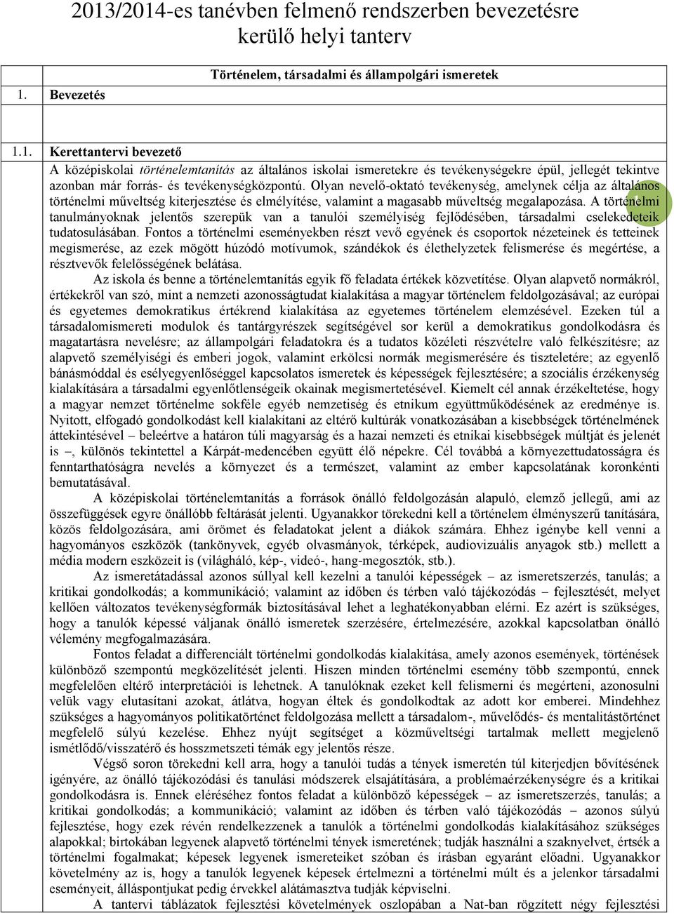 A történelmi 1 tanulmányoknak jelentős szerepük van a tanulói személyiség fejlődésében, társadalmi cselekedeteik tudatosulásában.