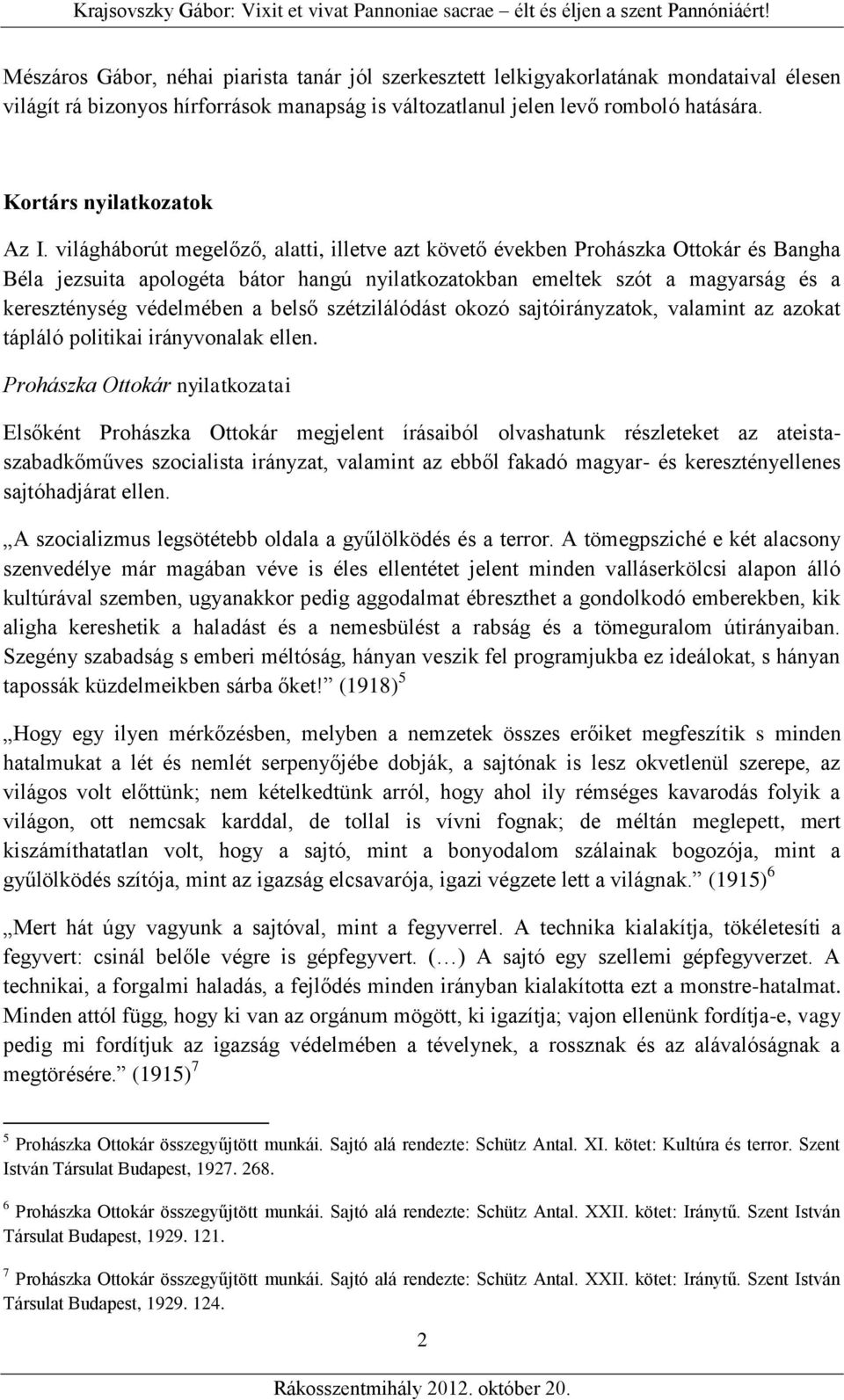 világháborút megelőző, alatti, illetve azt követő években Prohászka Ottokár és Bangha Béla jezsuita apologéta bátor hangú nyilatkozatokban emeltek szót a magyarság és a kereszténység védelmében a