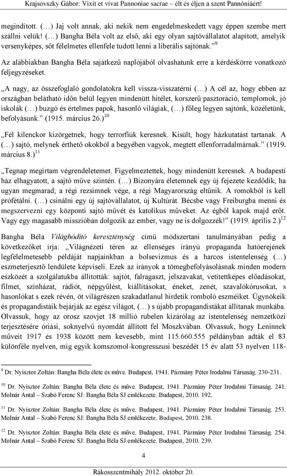 9 Az alábbiakban Bangha Béla sajátkezű naplójából olvashatunk erre a kérdéskörre vonatkozó feljegyzéseket.