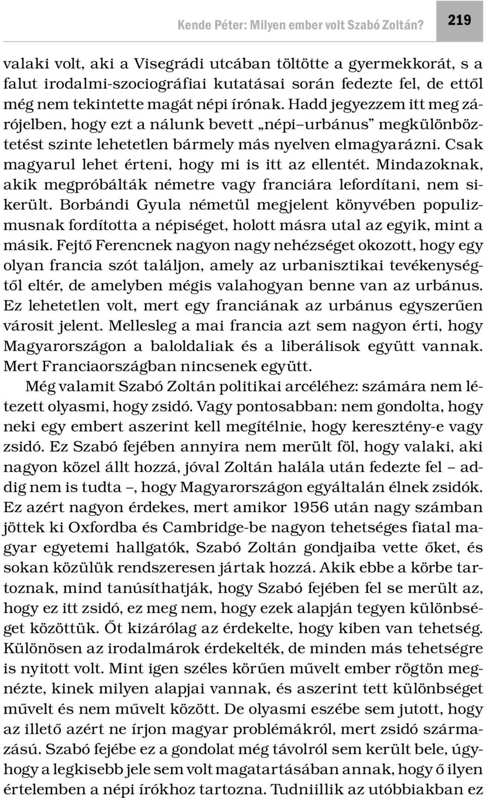 Hadd jegyezzem itt meg zárójelben, hogy ezt a nálunk bevett népi urbánus megkülönböztetést szinte lehetetlen bármely más nyelven elmagyarázni. Csak magyarul lehet érteni, hogy mi is itt az ellentét.