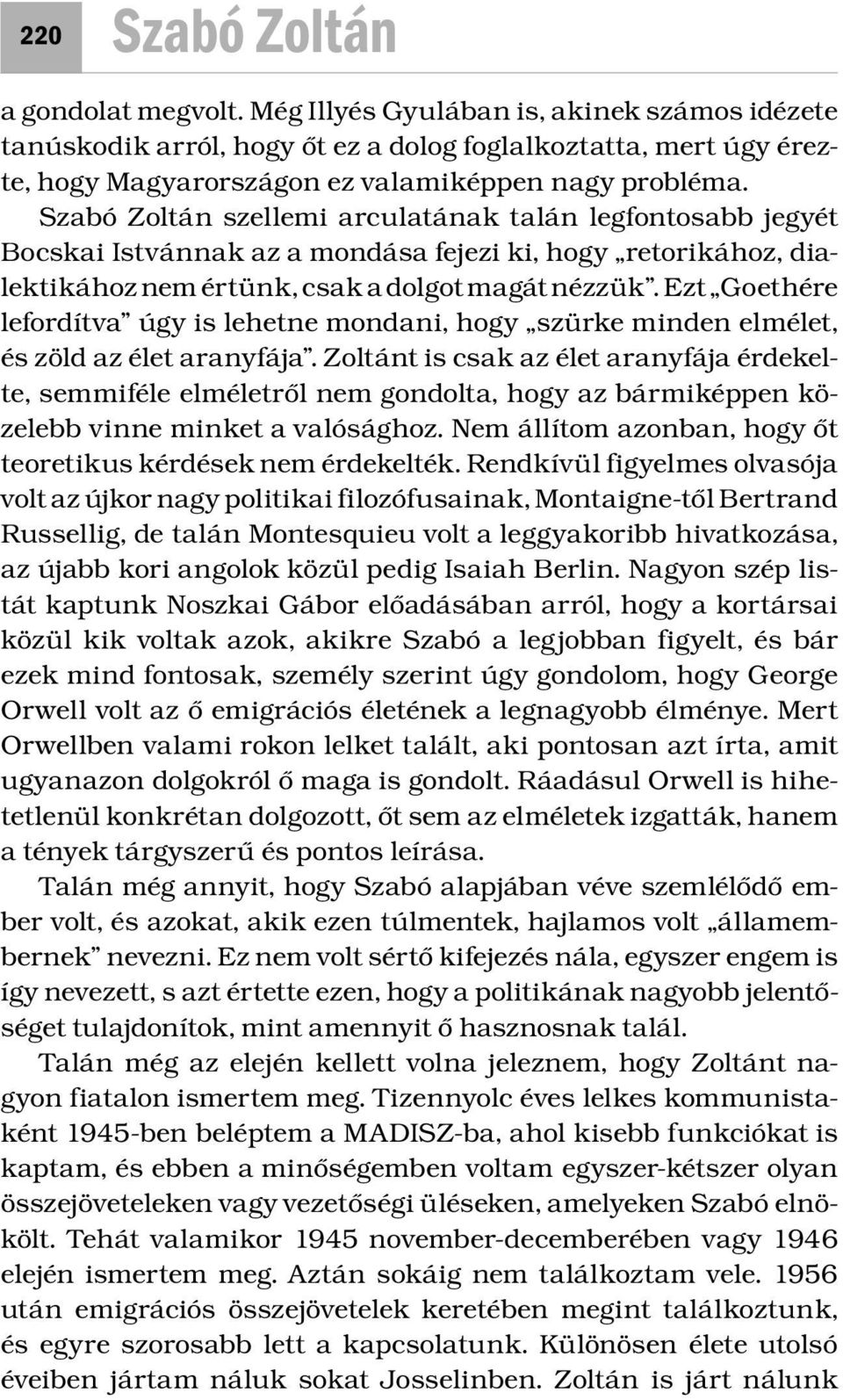 Szabó Zoltán szellemi arculatának talán legfontosabb jegyét Bocskai Istvánnak az a mondása fejezi ki, hogy retorikához, dialektikához nem értünk, csak a dolgot magát nézzük.