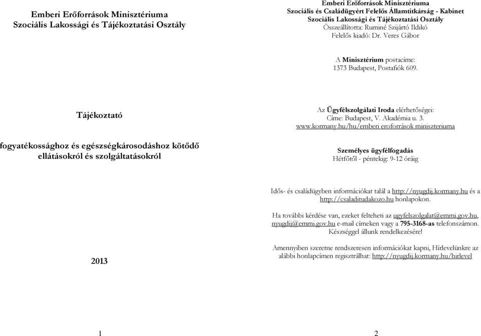 Tájékoztató fogyatékossághoz és egészségkárosodáshoz kötődő ellátásokról és szolgáltatásokról Az Ügyfélszolgálati Iroda elérhetőségei: Címe: Budapest, V. Akadémia u. 3. www.kormany.