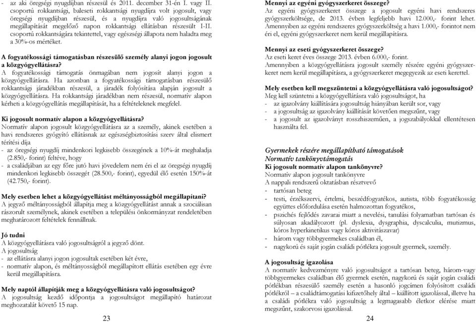 részesült I-II. csoportú rokkantságára tekintettel, vagy egészségi állapota nem haladta meg a 30%-os mértéket.