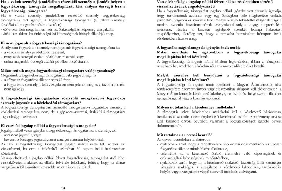 nem kéri az önkiszolgálási képesség vizsgálatát, - 80%-ban akkor, ha önkiszolgálási képességének hiányát állapítják meg. Ki nem jogosult a fogyatékossági támogatásra?