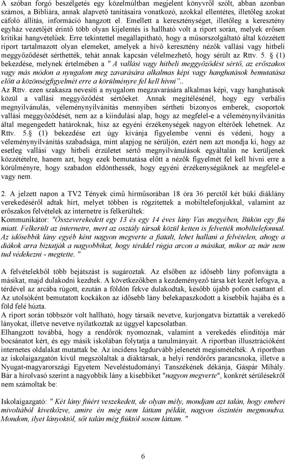 Erre tekintettel megállapítható, hogy a műsorszolgáltató által közzétett riport tartalmazott olyan elemeket, amelyek a hívő keresztény nézők vallási vagy hitbeli meggyőződését sérthették, tehát annak