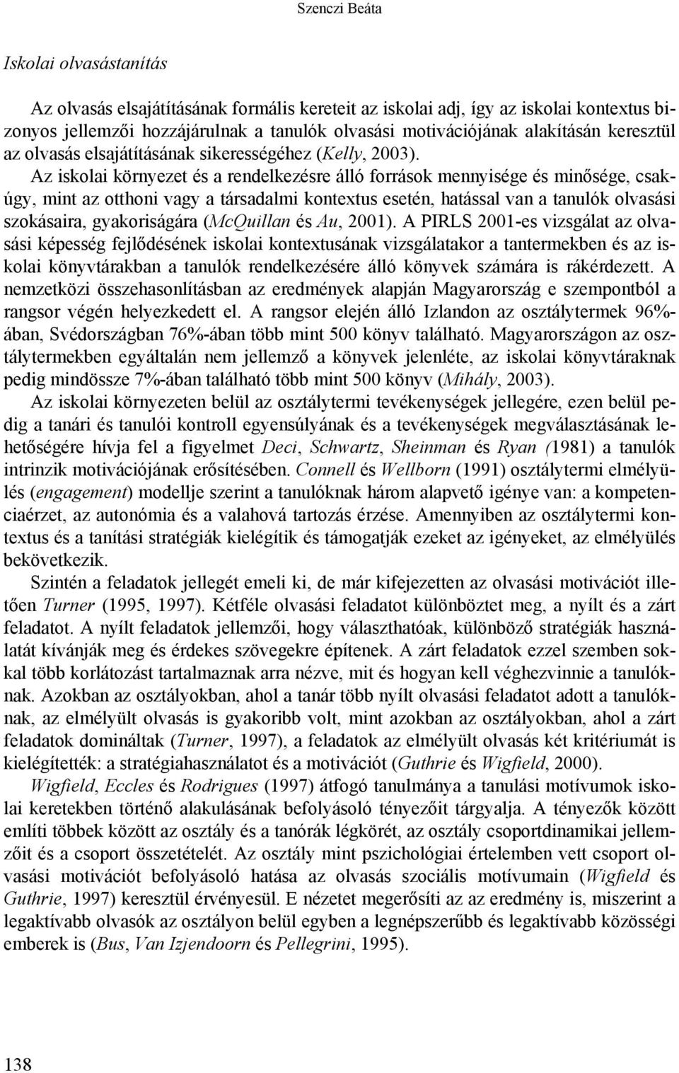 Az iskolai környezet és a rendelkezésre álló források mennyisége és minősége, csakúgy, mint az otthoni vagy a társadalmi kontextus esetén, hatással van a tanulók olvasási szokásaira, gyakoriságára