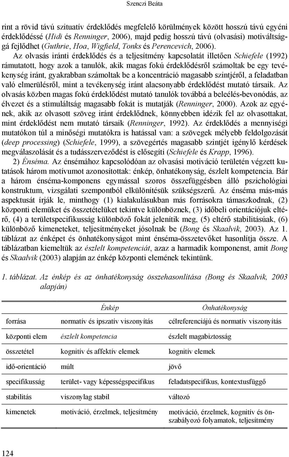 Az olvasás iránti érdeklődés és a teljesítmény kapcsolatát illetően Schiefele (1992) rámutatott, hogy azok a tanulók, akik magas fokú érdeklődésről számoltak be egy tevékenység iránt, gyakrabban