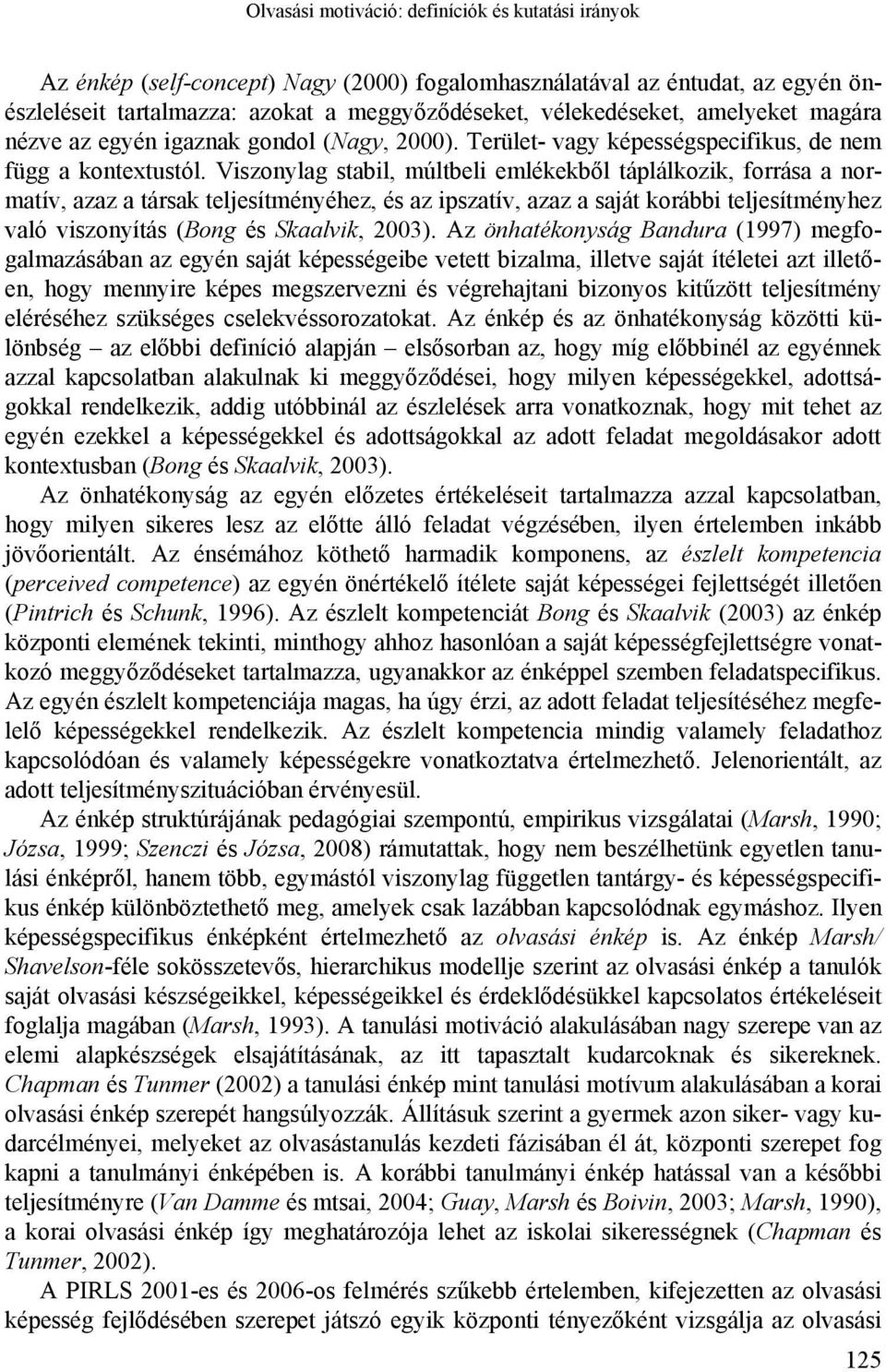 Viszonylag stabil, múltbeli emlékekből táplálkozik, forrása a normatív, azaz a társak teljesítményéhez, és az ipszatív, azaz a saját korábbi teljesítményhez való viszonyítás (Bong és Skaalvik, 2003).