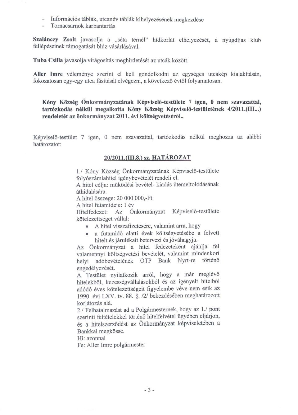 Aller Imre v6lemdnye szerint el kell gondolkodni az egys6ges utcak6p kialakit6s6n, fokozatosan egy-egy utca f6sit6sifi elvegezni, a kdvetkezo evtol folyamatosan.