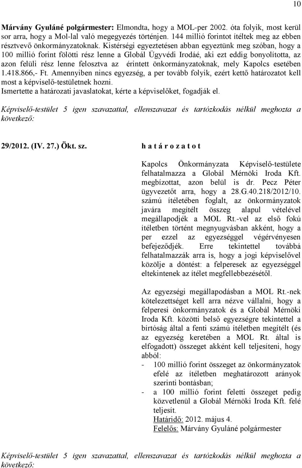 Kistérségi egyeztetésen abban egyeztünk meg szóban, hogy a 100 millió forint fölötti rész lenne a Globál Ügyvédi Irodáé, aki ezt eddig bonyolította, az azon felüli rész lenne felosztva az érintett