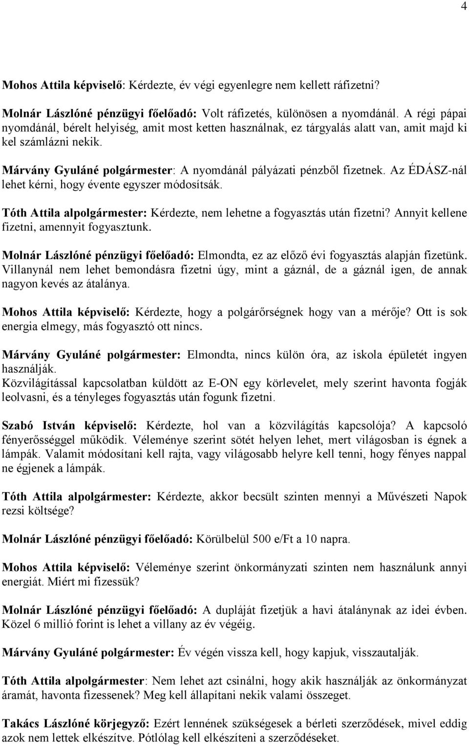 Az ÉDÁSZ-nál lehet kérni, hogy évente egyszer módosítsák. Tóth Attila alpolgármester: Kérdezte, nem lehetne a fogyasztás után fizetni? Annyit kellene fizetni, amennyit fogyasztunk.