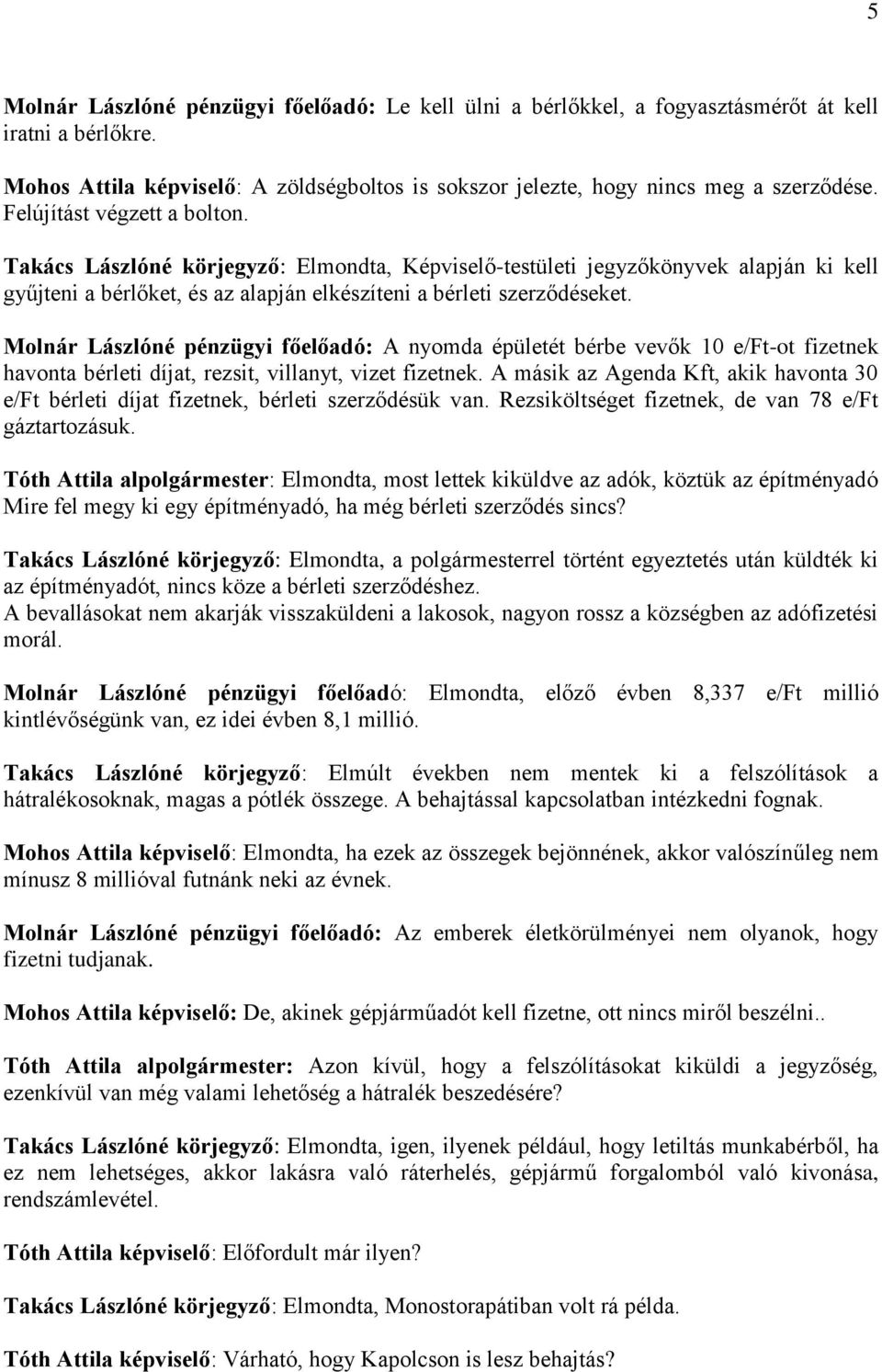 Molnár Lászlóné pénzügyi főelőadó: A nyomda épületét bérbe vevők 10 e/ft-ot fizetnek havonta bérleti díjat, rezsit, villanyt, vizet fizetnek.