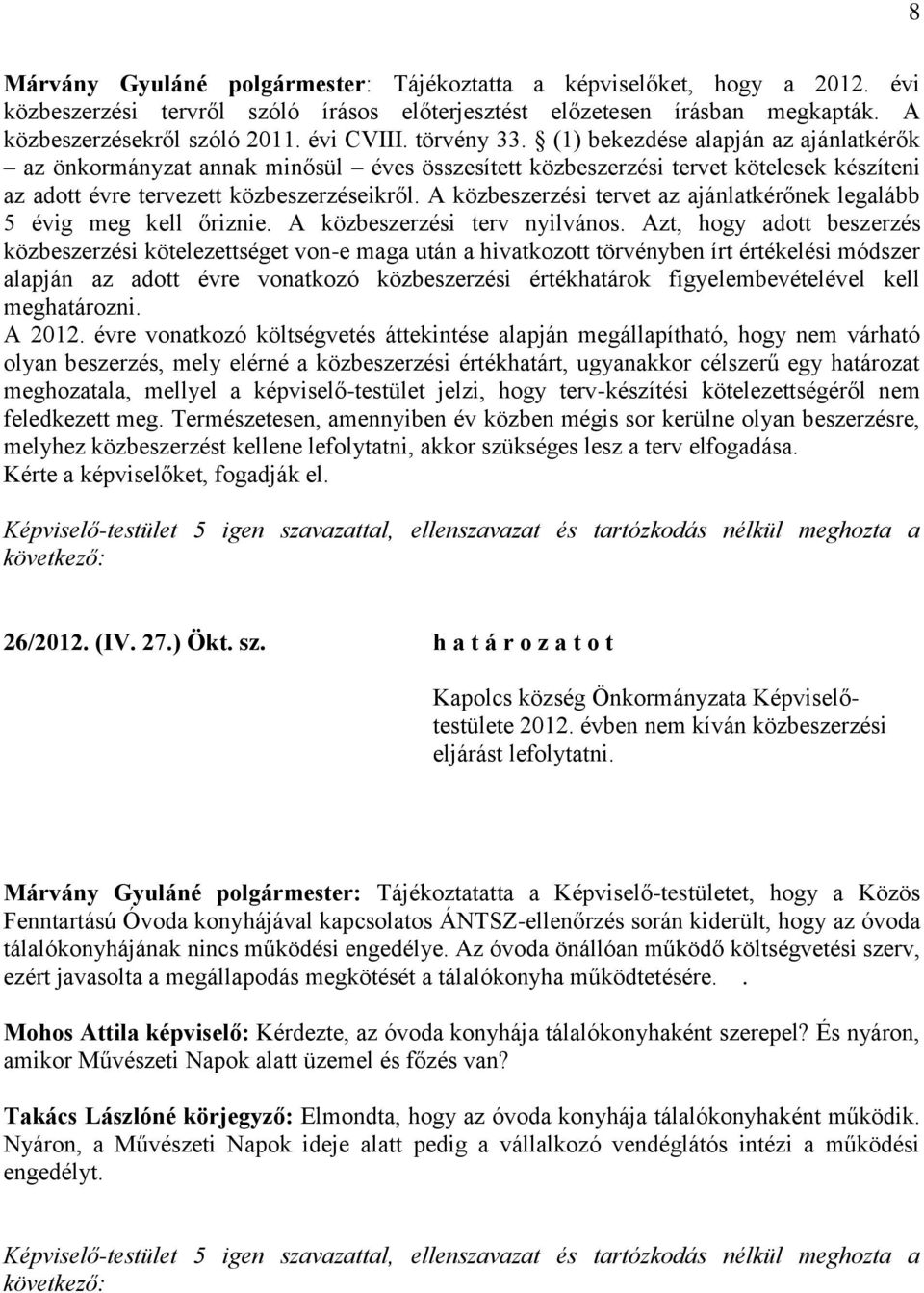 A közbeszerzési tervet az ajánlatkérőnek legalább 5 évig meg kell őriznie. A közbeszerzési terv nyilvános.