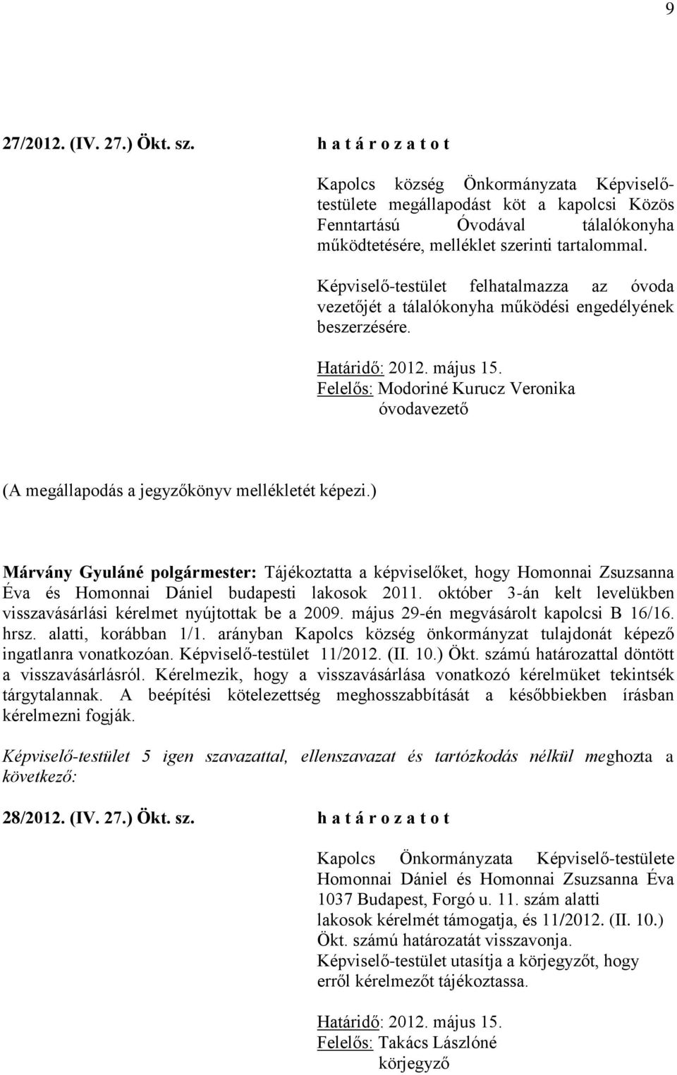 Képviselő-testület felhatalmazza az óvoda vezetőjét a tálalókonyha működési engedélyének beszerzésére. Határidő: 2012. május 15.