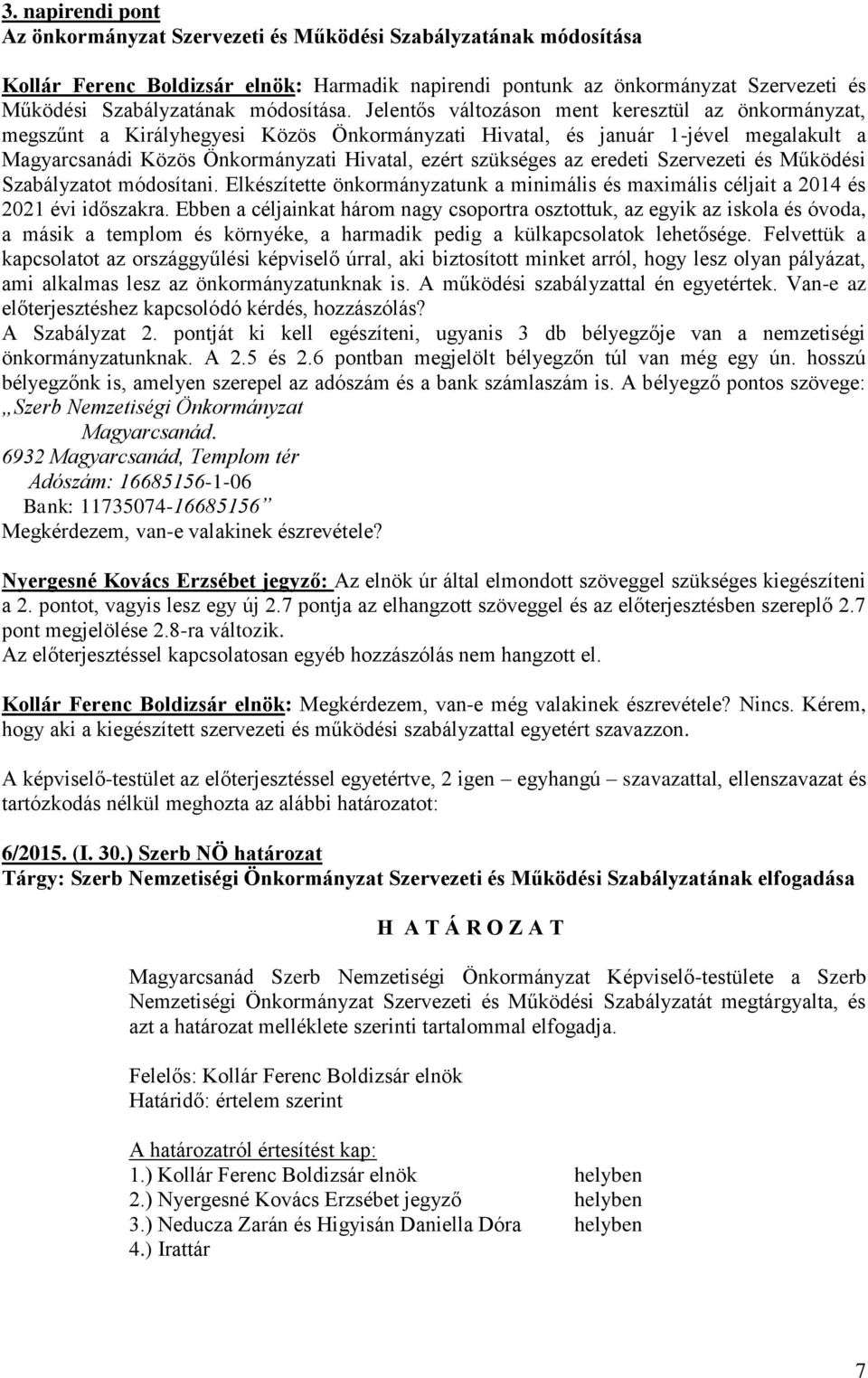 Jelentős változáson ment keresztül az önkormányzat, megszűnt a Királyhegyesi Közös Önkormányzati Hivatal, és január 1-jével megalakult a Magyarcsanádi Közös Önkormányzati Hivatal, ezért szükséges az