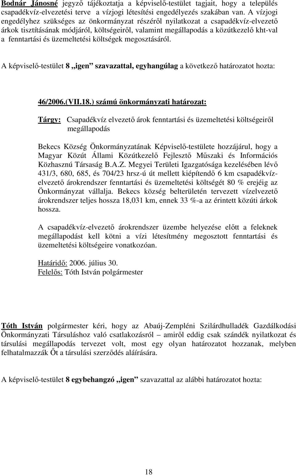 üzemeltetési költségek megosztásáról. A képviselő-testület 8 igen szavazattal, egyhangúlag a következő határozatot hozta: 46/2006.(VII.18.