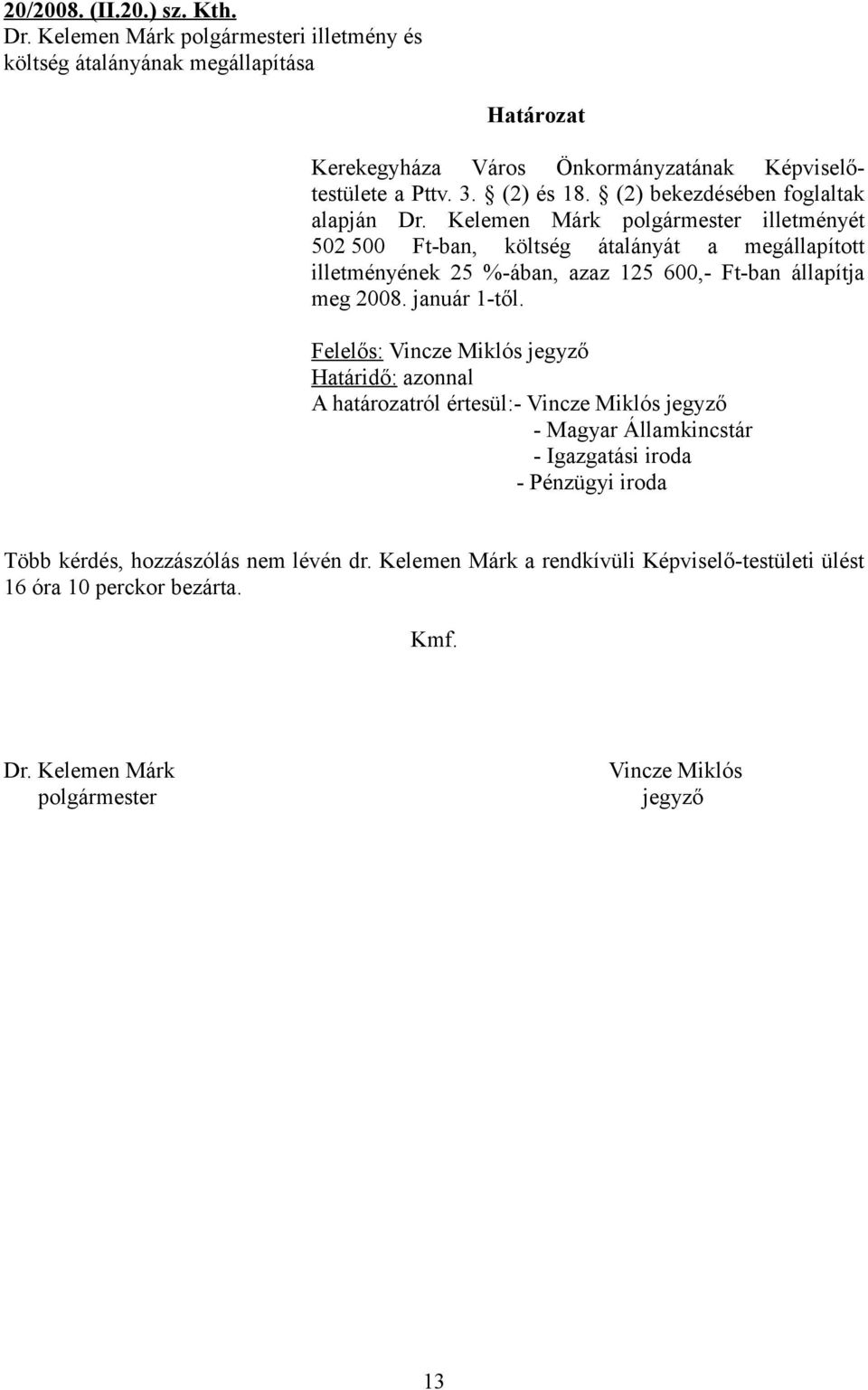 Kelemen Márk polgármester illetményét 502 500 Ft-ban, költség átalányát a megállapított illetményének 25 %-ában, azaz 125 600,- Ft-ban állapítja meg 2008. január 1-től.