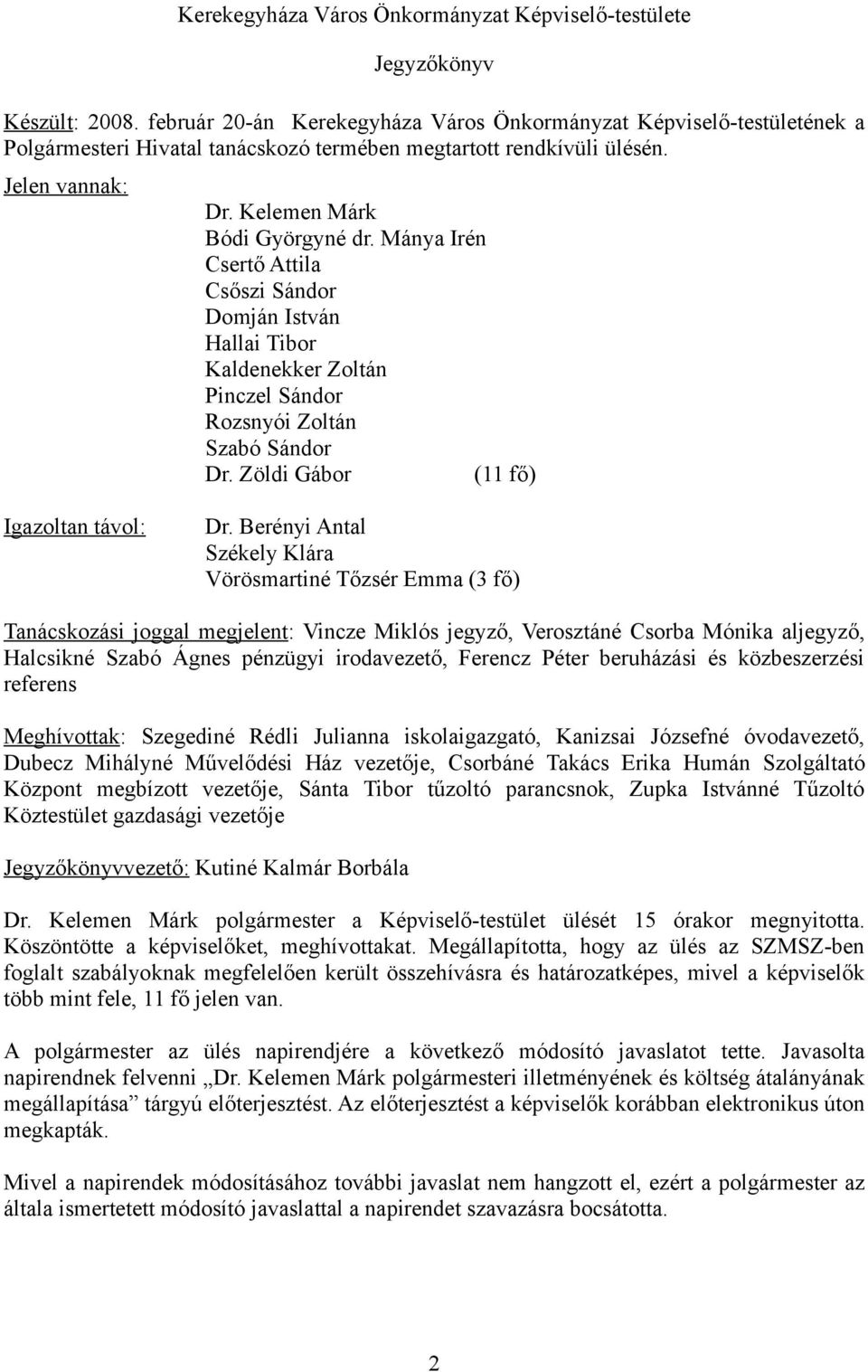 Mánya Irén Csertő Attila Csőszi Sándor Domján István Hallai Tibor Kaldenekker Zoltán Pinczel Sándor Rozsnyói Zoltán Szabó Sándor Dr. Zöldi Gábor (11 fő) Igazoltan távol: Dr.