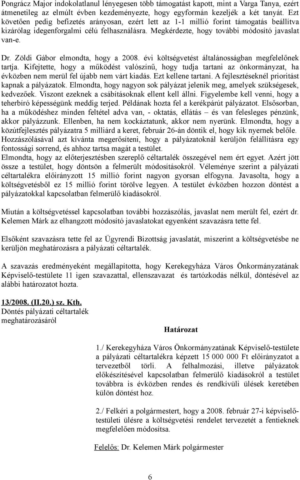 Zöldi Gábor elmondta, hogy a 2008. évi költségvetést általánosságban megfelelőnek tartja.