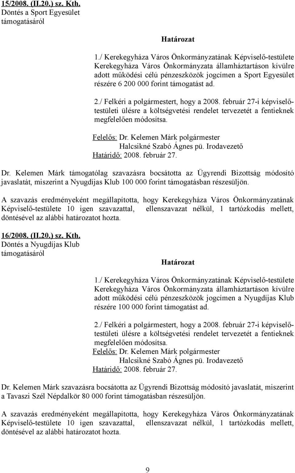 Halcsikné Szabó Ágnes pü. Irodavezető Dr. Kelemen Márk támogatólag szavazásra bocsátotta az Ügyrendi Bizottság módosító javaslatát, miszerint a Nyugdíjas Klub 100 000 forint támogatásban részesüljön.