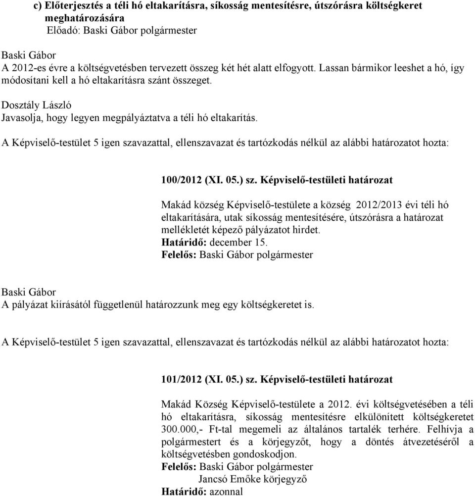 Képviselő-testületi határozat Makád község Képviselő-testülete a község 2012/2013 évi téli hó eltakarítására, utak síkosság mentesítésére, útszórásra a határozat mellékletét képező pályázatot hirdet.