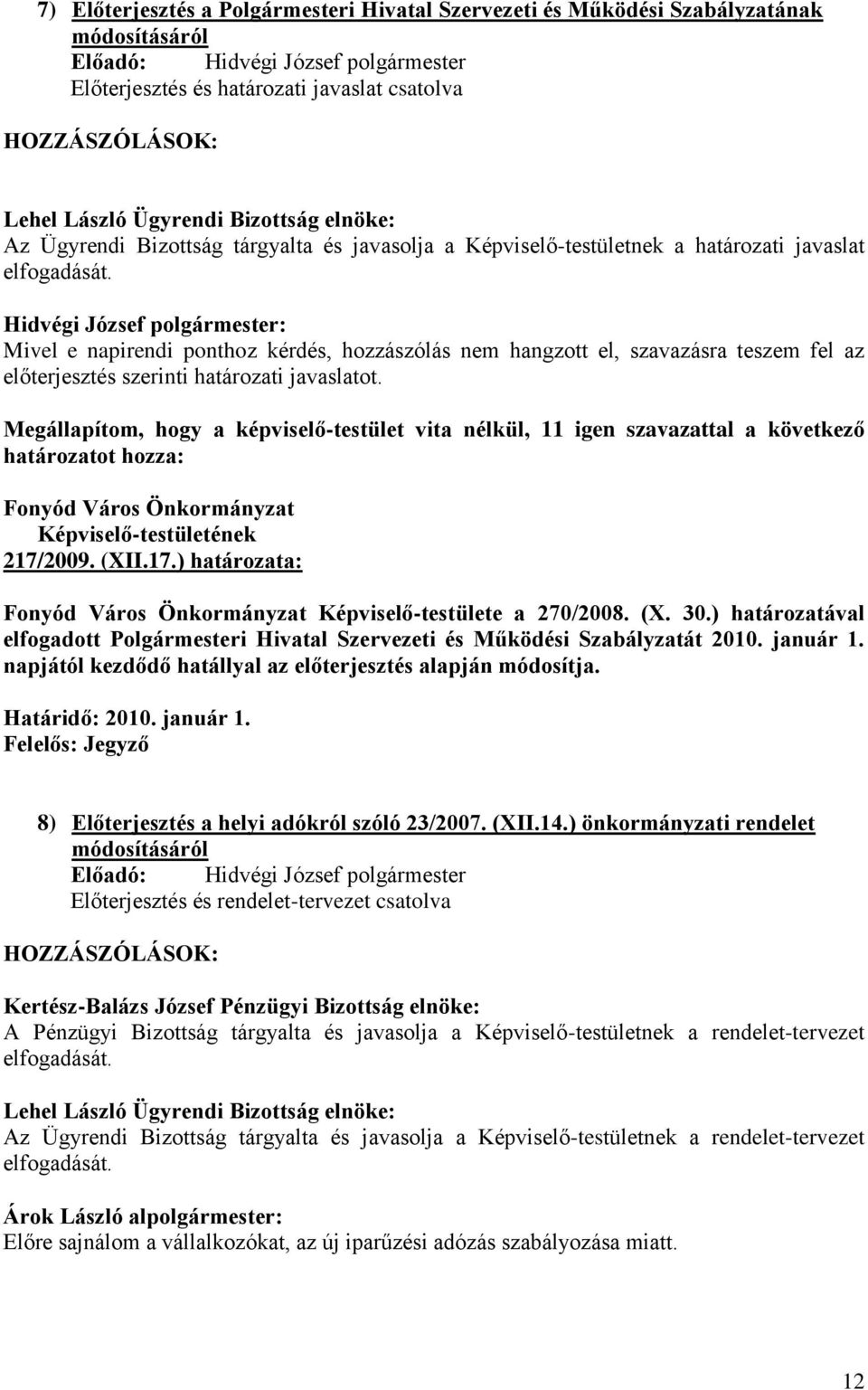 Mivel e napirendi ponthoz kérdés, hozzászólás nem hangzott el, szavazásra teszem fel az előterjesztés szerinti határozati javaslatot.