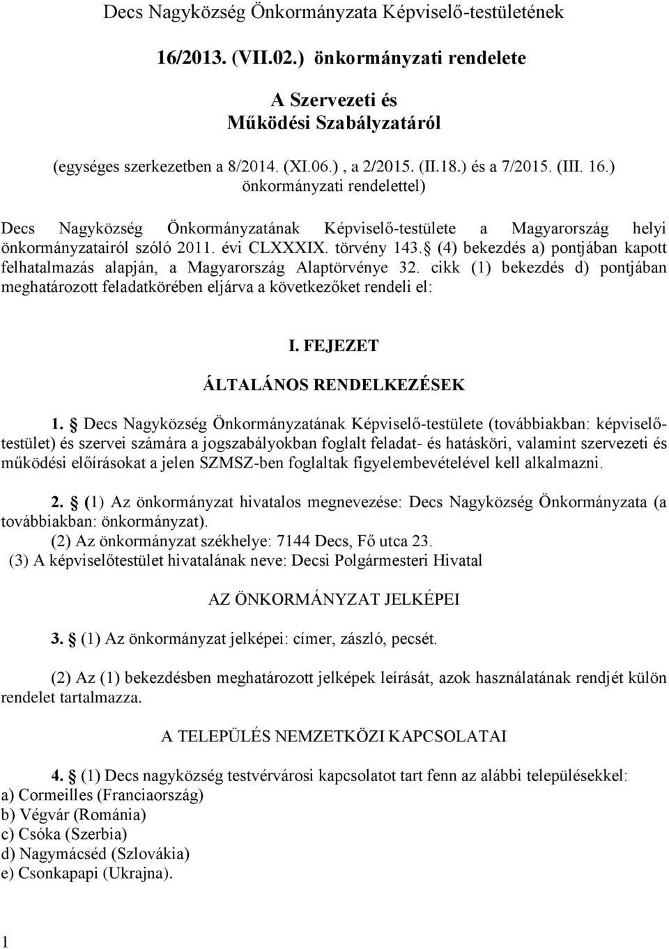 (4) bekezdés a) pontjában kapott felhatalmazás alapján, a Magyarország Alaptörvénye 32. cikk (1) bekezdés d) pontjában meghatározott feladatkörében eljárva a következőket rendeli el: I.