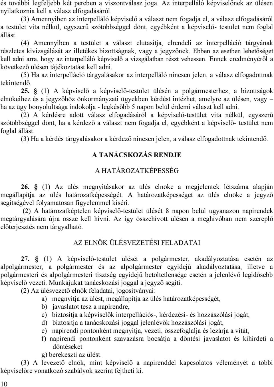 (4) Amennyiben a testület a választ elutasítja, elrendeli az interpelláció tárgyának részletes kivizsgálását az illetékes bizottságnak, vagy a jegyzőnek.