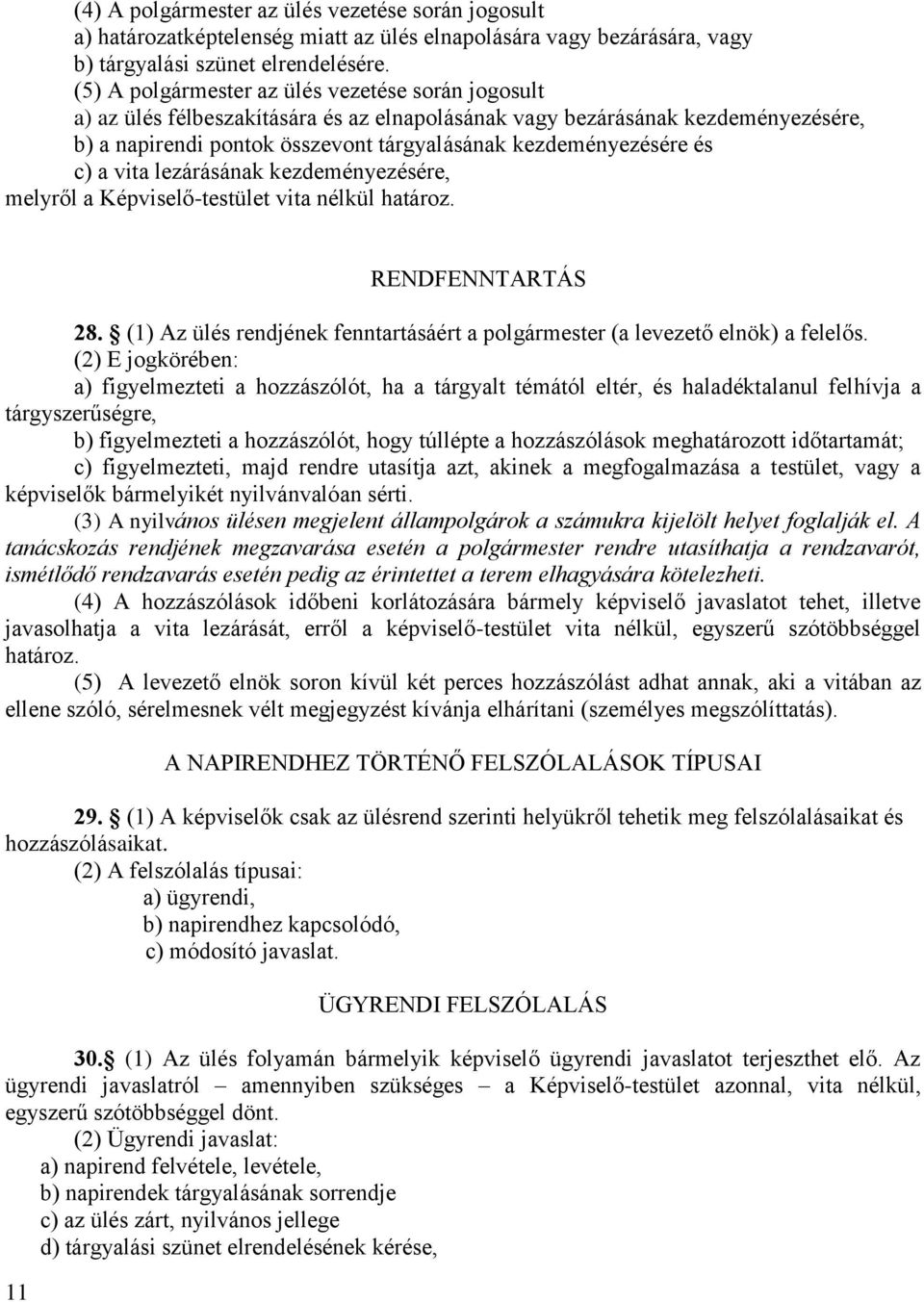 c) a vita lezárásának kezdeményezésére, melyről a Képviselő-testület vita nélkül határoz. 11 RENDFENNTARTÁS 28. (1) Az ülés rendjének fenntartásáért a polgármester (a levezető elnök) a felelős.