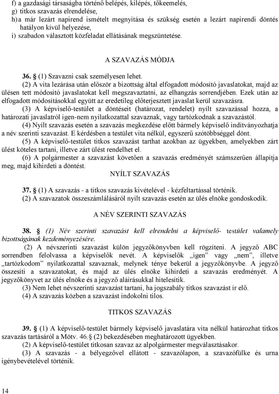 (2) A vita lezárása után először a bizottság által elfogadott módosító javaslatokat, majd az ülésen tett módosító javaslatokat kell megszavaztatni, az elhangzás sorrendjében.