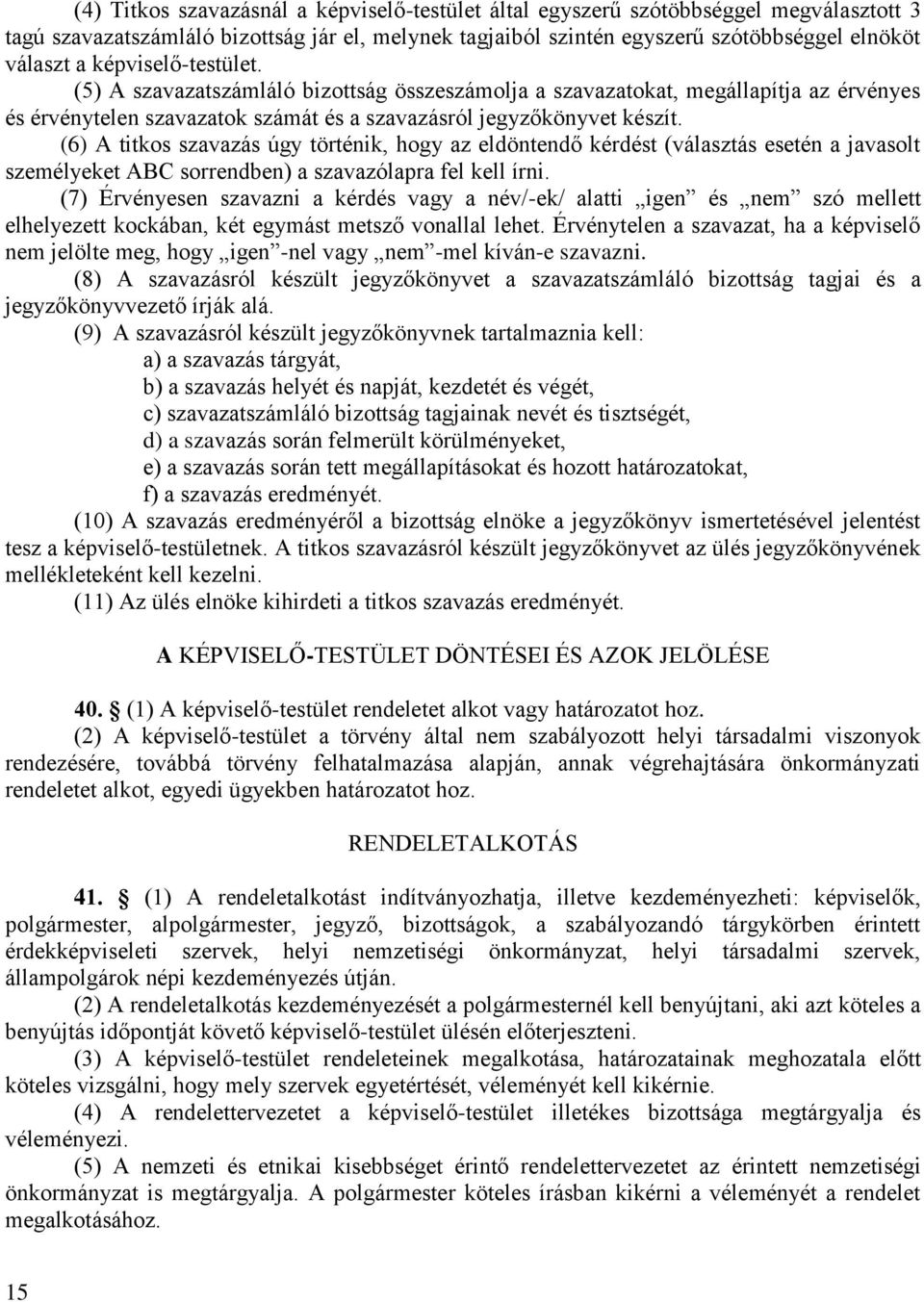 (6) A titkos szavazás úgy történik, hogy az eldöntendő kérdést (választás esetén a javasolt személyeket ABC sorrendben) a szavazólapra fel kell írni.