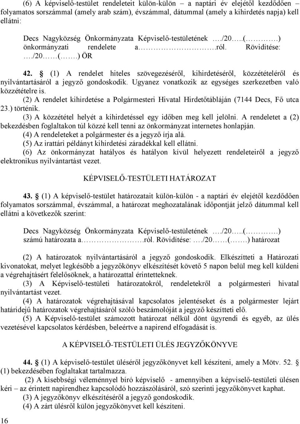 (1) A rendelet hiteles szövegezéséről, kihirdetéséről, közzétételéről és nyilvántartásáról a jegyző gondoskodik. Ugyanez vonatkozik az egységes szerkezetben való közzétételre is.