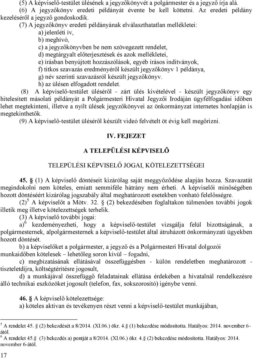 e) írásban benyújtott hozzászólások, egyéb írásos indítványok, f) titkos szavazás eredményéről készült jegyzőkönyv 1 példánya, g) név szerinti szavazásról készült jegyzőkönyv.