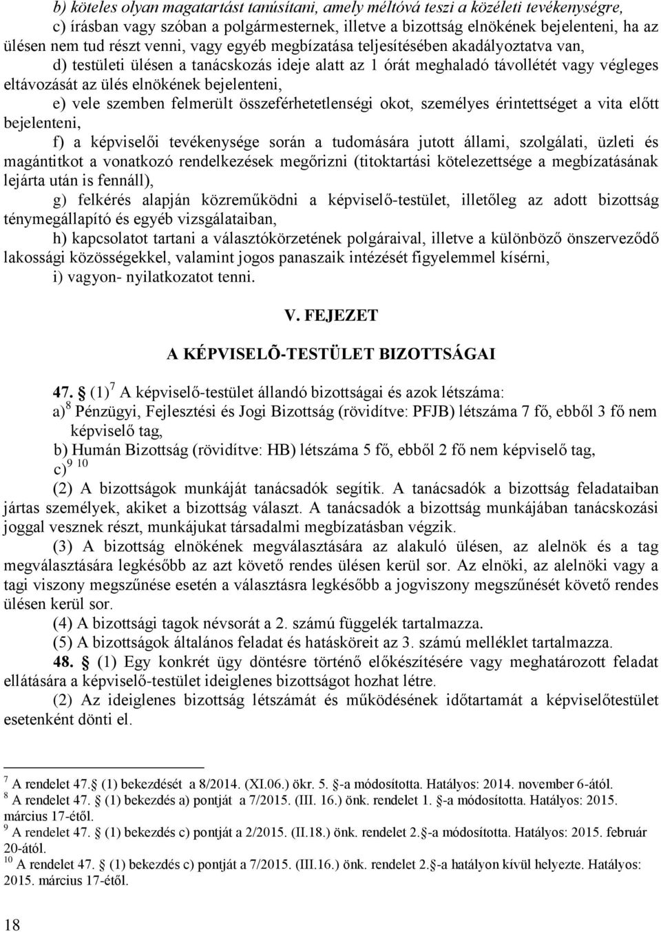 e) vele szemben felmerült összeférhetetlenségi okot, személyes érintettséget a vita előtt bejelenteni, f) a képviselői tevékenysége során a tudomására jutott állami, szolgálati, üzleti és magántitkot