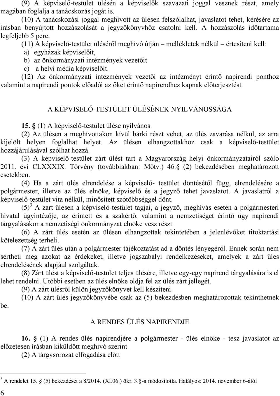 (11) A képviselő-testület üléséről meghívó útján mellékletek nélkül értesíteni kell: a) egyházak képviselőit, b) az önkormányzati intézmények vezetőit c) a helyi média képviselőit.