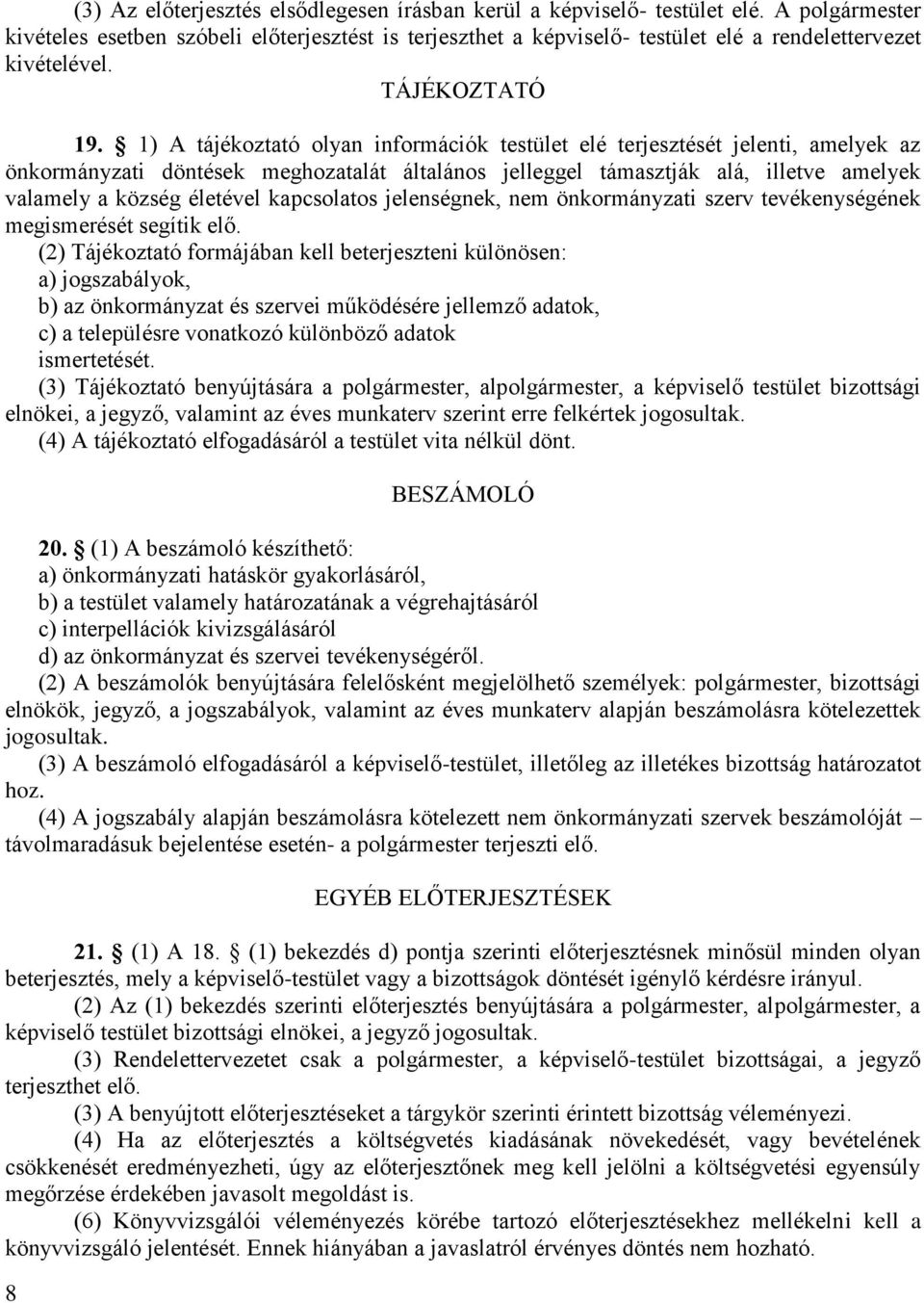 1) A tájékoztató olyan információk testület elé terjesztését jelenti, amelyek az önkormányzati döntések meghozatalát általános jelleggel támasztják alá, illetve amelyek valamely a község életével