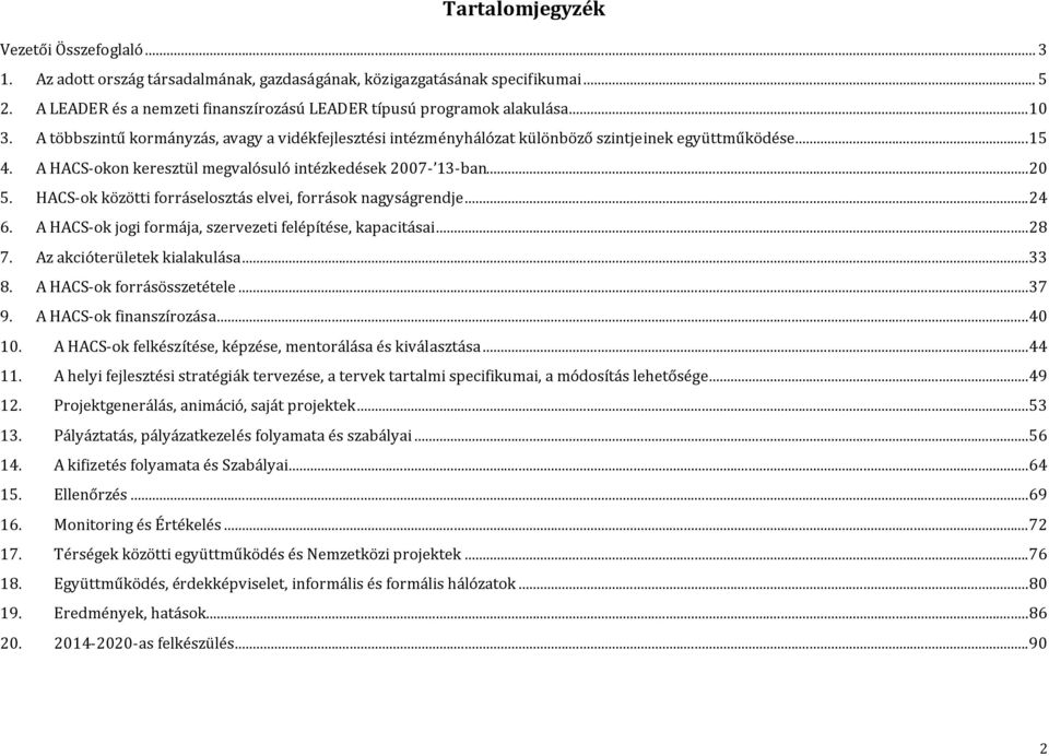 HACS-ok közötti forráselosztás elvei, források nagyságrendje...24 6. A HACS-ok jogi formája, szervezeti felépítése, kapacitásai...28 7. Az akcióterületek kialakulása...33 8.