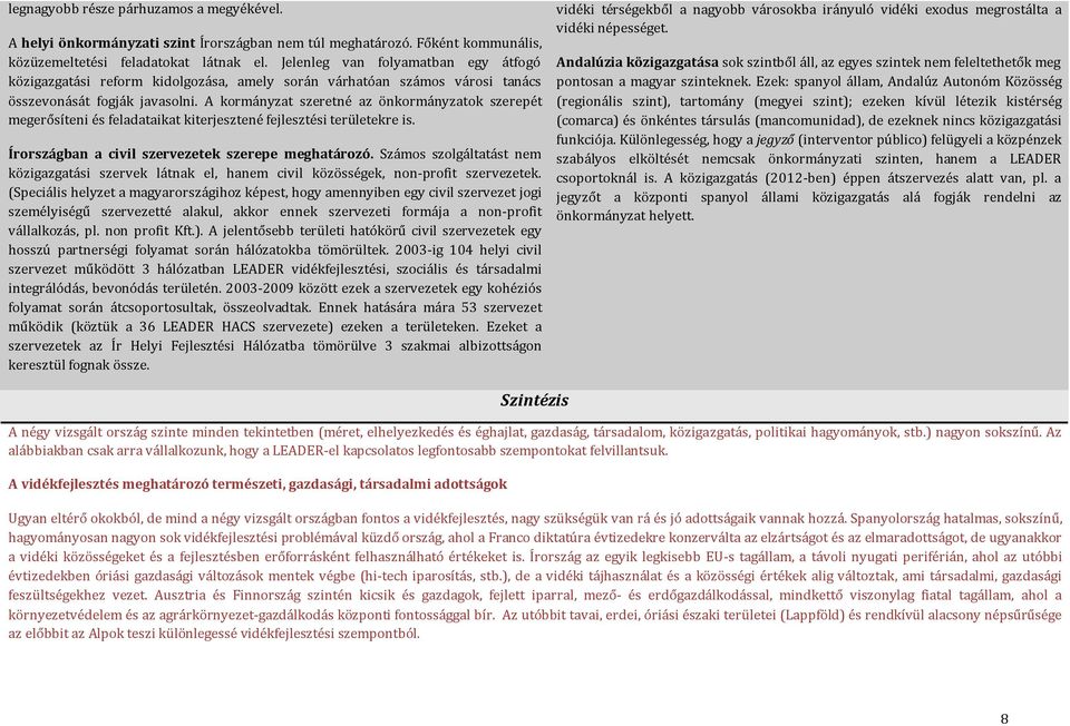 A kormányzat szeretné az önkormányzatok szerepét megerősíteni és feladataikat kiterjesztené fejlesztési területekre is. Írországban a civil szervezetek szerepe meghatározó.