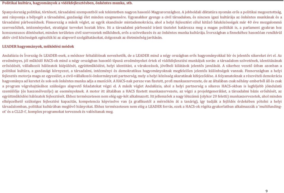 Ugyanakkor gyenge a civil társadalom, és nincsen igazi kultúrája az önkéntes munkának és a társadalmi párbeszédnek.