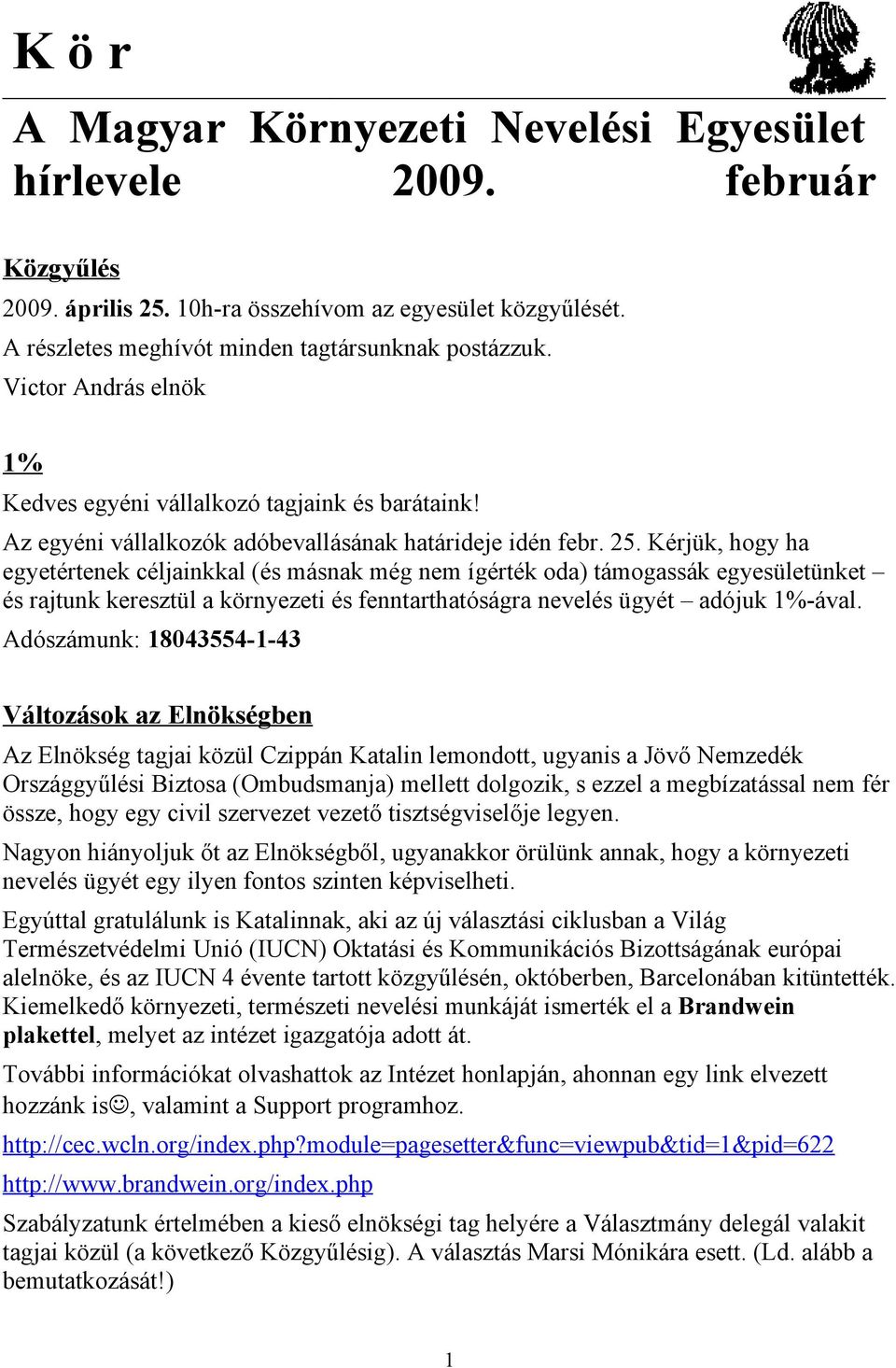 Kérjük, hogy ha egyetértenek céljainkkal (és másnak még nem ígérték oda) támogassák egyesületünket és rajtunk keresztül a környezeti és fenntarthatóságra nevelés ügyét adójuk 1%-ával.